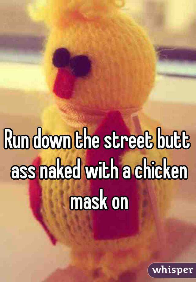 Teach reccomend Butt naked with a chicken mask